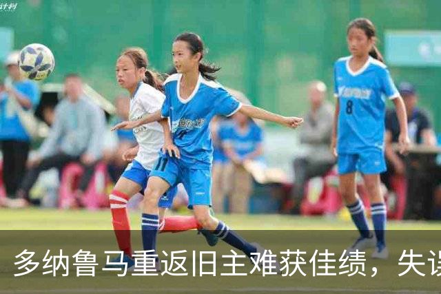 多纳鲁马重返旧主难获佳绩，失误致球队落败