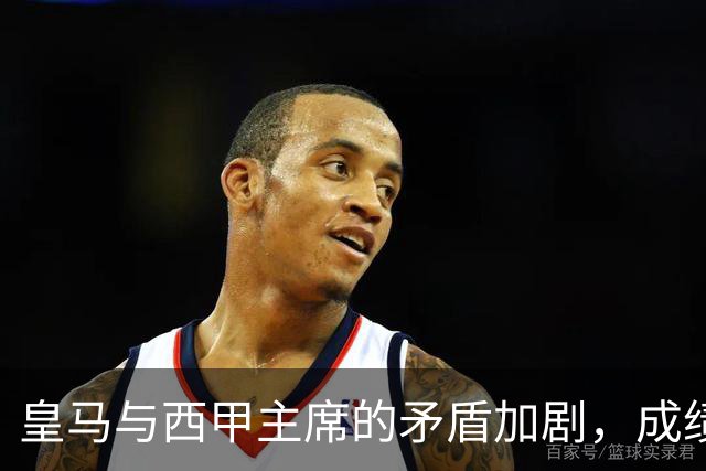 皇马与西甲主席的矛盾加剧，成绩压力激化冲突？