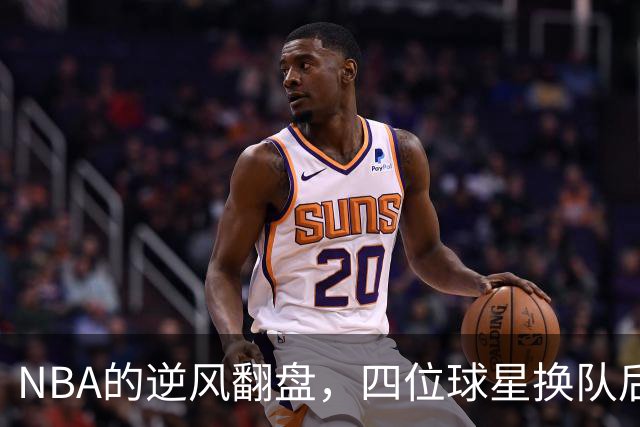 NBA的逆风翻盘，四位球星换队后如何迎来新生
